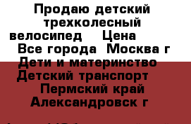 Продаю детский трехколесный велосипед. › Цена ­ 5 000 - Все города, Москва г. Дети и материнство » Детский транспорт   . Пермский край,Александровск г.